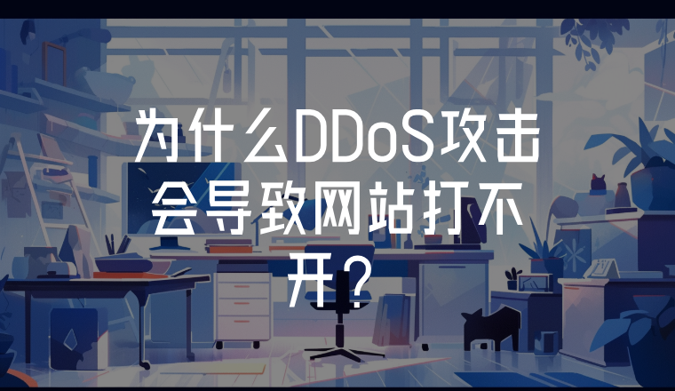 為什么DDoS攻擊會(huì)導(dǎo)致網(wǎng)站打不開(kāi)？