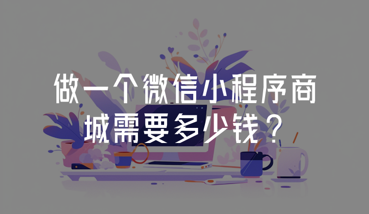 做一個微信小程序商城需要多少錢?