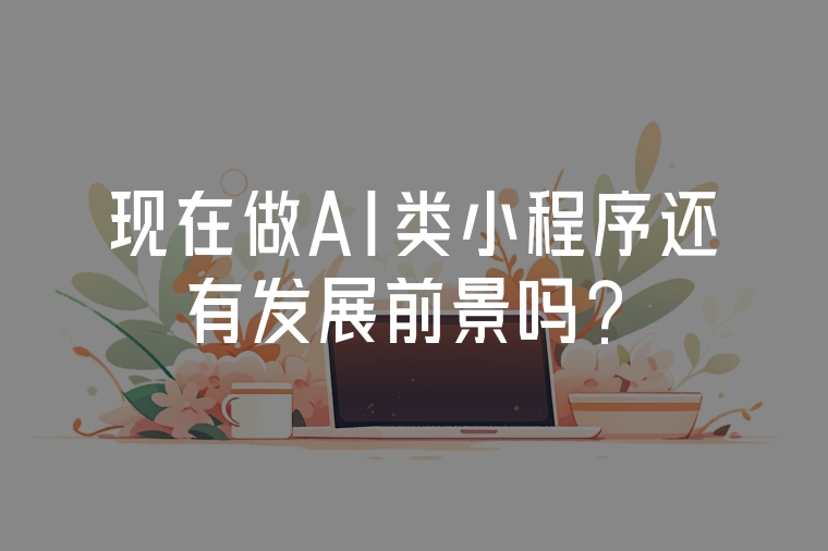 現(xiàn)在做AI類小程序還有發(fā)展前景嗎？