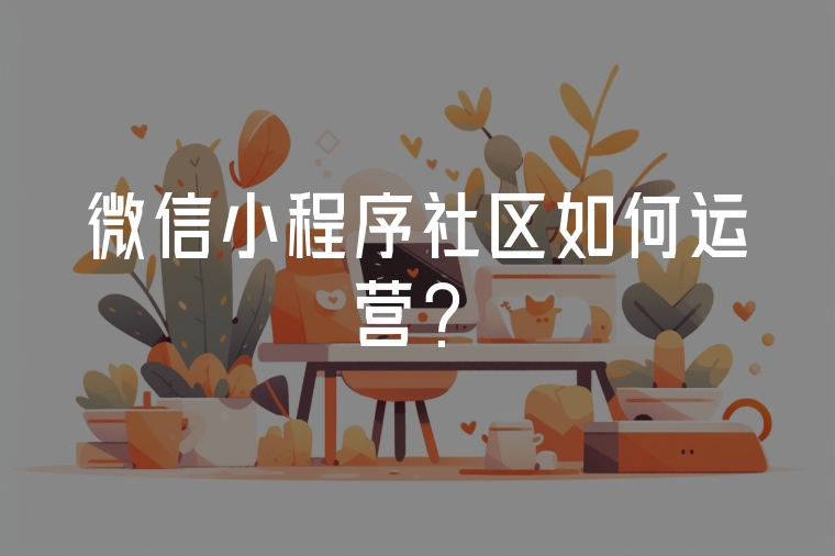 微信小程序社區(qū)如何運(yùn)營？