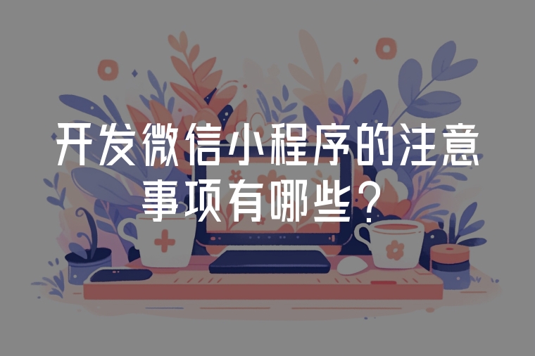 開發(fā)微信小程序的注意事項有哪些？