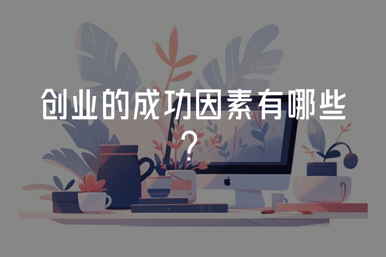 創(chuàng)業(yè)的成功因素有哪些？