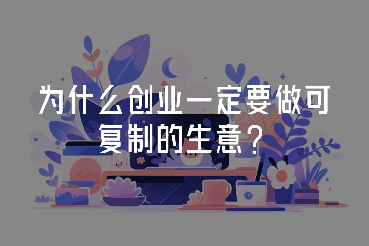 為什么創(chuàng)業(yè)一定要做可復(fù)制的生意？