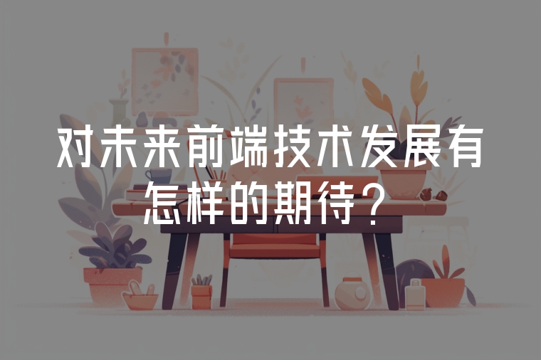 對未來前端技術(shù)發(fā)展有怎樣的期待？