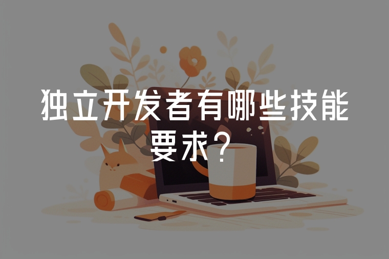 獨立開發(fā)者有哪些技能要求？