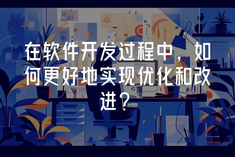 在軟件開發(fā)過程中，如何更好地實現(xiàn)優(yōu)化和改進？