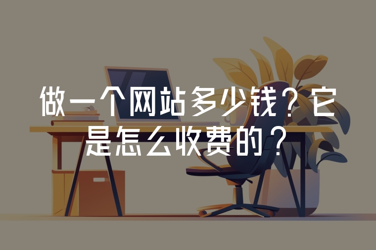 做一個(gè)網(wǎng)站多少錢(qián)？它是怎么收費(fèi)的?