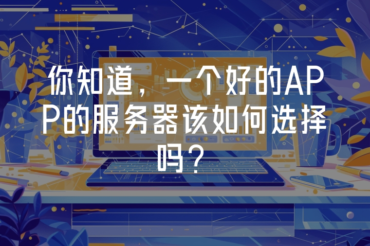 一個(gè)好的APP的服務(wù)器該如何選擇