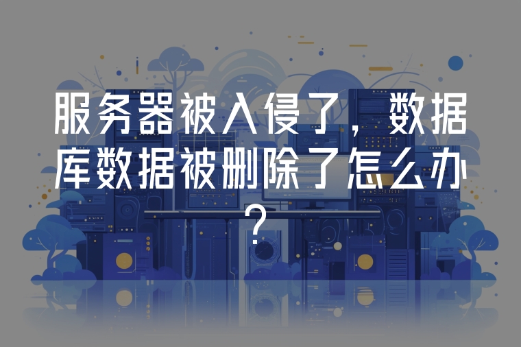 服務(wù)器被入侵了，數(shù)據(jù)庫數(shù)據(jù)被刪除了怎么辦？