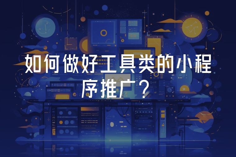如何做好工具類的小程序推廣？