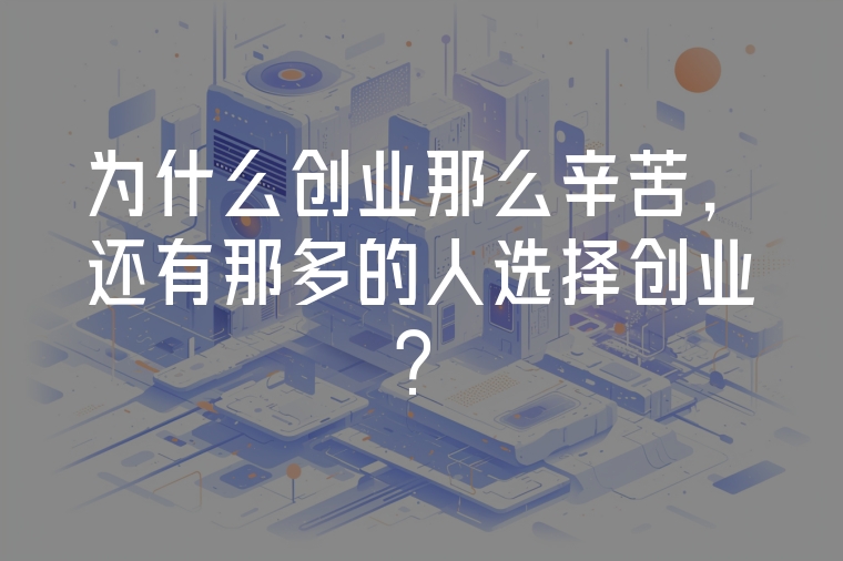 為什么創(chuàng)業(yè)那么辛苦，還有那多的人選擇創(chuàng)業(yè)？