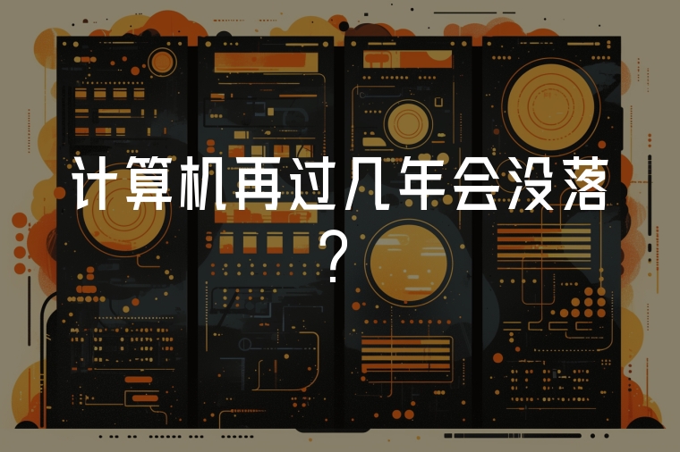 計(jì)算機(jī)再過(guò)幾年會(huì)沒(méi)落？