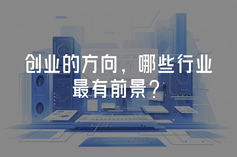 創(chuàng)業(yè)的方向，哪些行業(yè)最有前景？