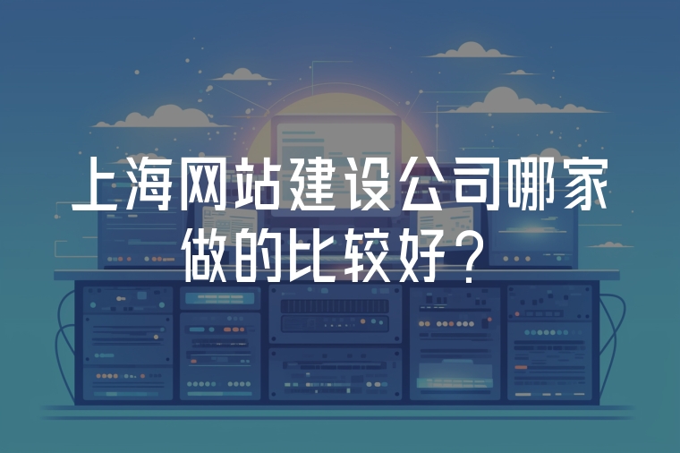 上海網(wǎng)站建設(shè)公司哪家做的比較好？