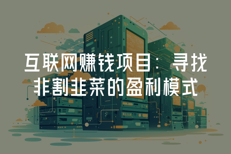 互聯(lián)網(wǎng)賺錢項(xiàng)目:尋找非割韭菜的盈利模式