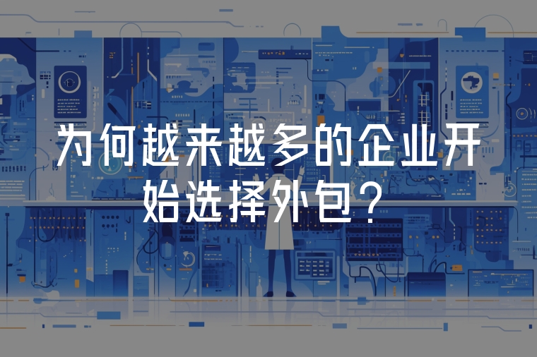 為何越來(lái)越多的企業(yè)開(kāi)始選擇外包？