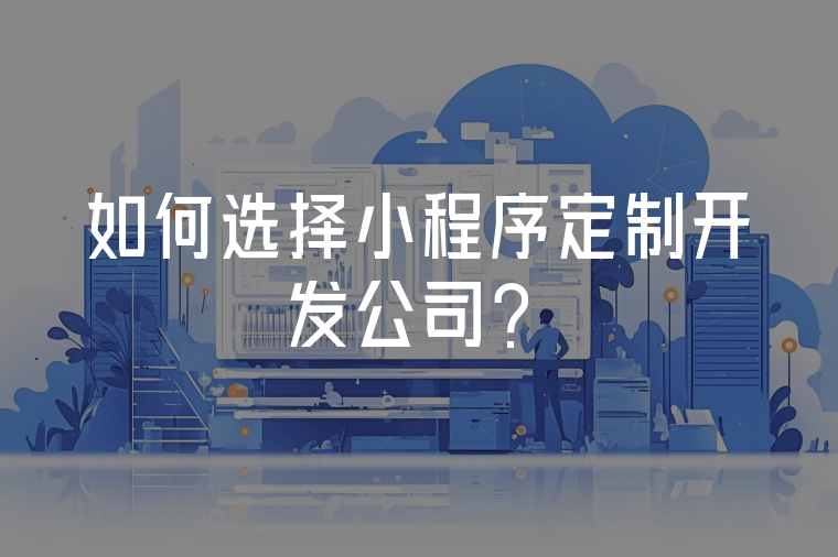 如何選擇小程序定制開(kāi)發(fā)公司？