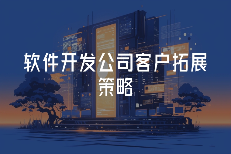 軟件開發(fā)公司客戶拓展策略