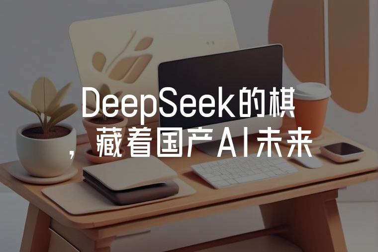 DeepSeek的棋，藏著國產(chǎn)AI未來