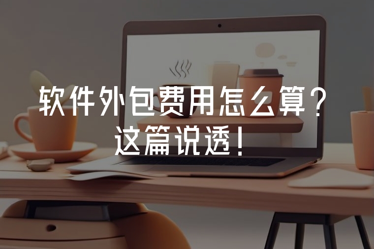 軟件外包費用怎么算？這篇說透！