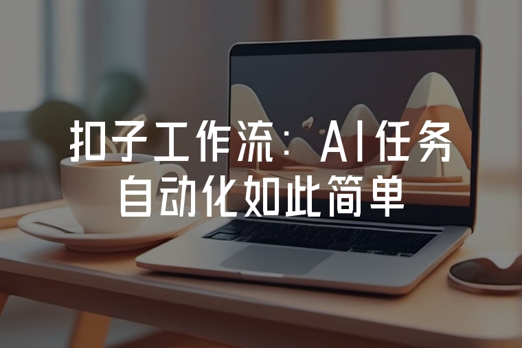 扣子工作流：AI任務(wù)自動(dòng)化如此簡(jiǎn)單