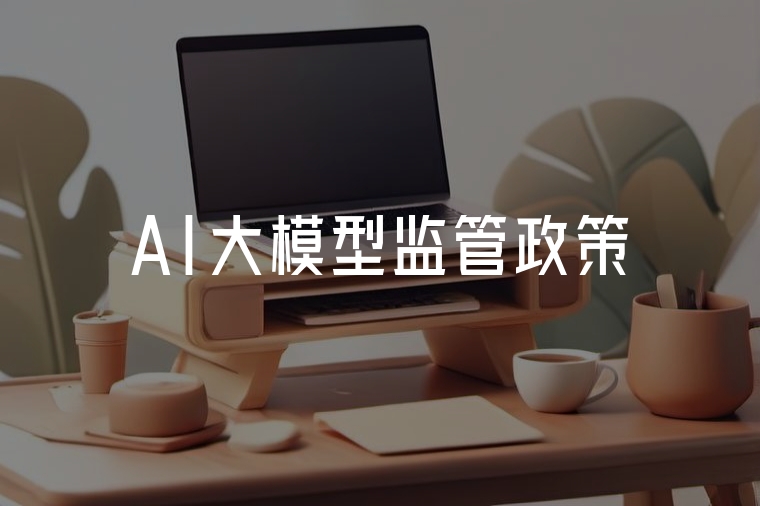 AI大模型監(jiān)管與企業(yè)合規(guī)指南