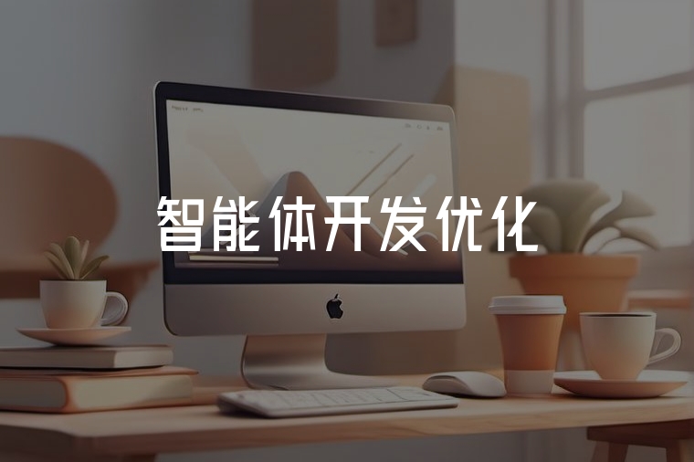 智能體開發(fā)優(yōu)化：企業(yè)智能化加速器